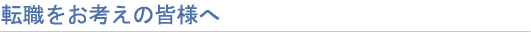 転職をお考えの皆様へ