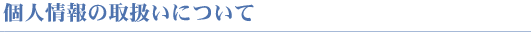 個人情報の取り扱いについて